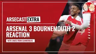 Arsenal 3 Bournemouth 2 Reaction | Arsecast Extra