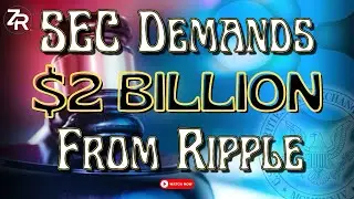 SEC Demands $2 Billion From Ripple