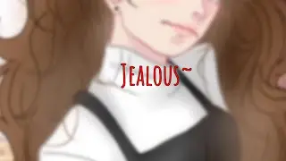 Jealous~ 💔