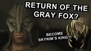 Become The King of Skyrim?! The Gray Fox Returns?!