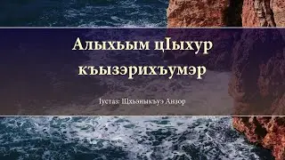 Алыхьым цIыхур къызэрихъумэр - Iустаз Щхьэныкъуэ Анзор