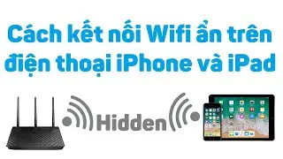 Cách kết nối Wifi ẩn trên điện thoại iPhone và iPad
