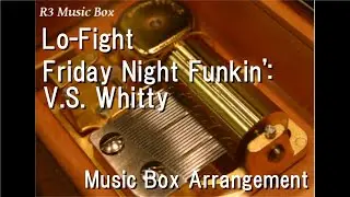 Lo-Fight/Friday Night Funkin': V.S. Whitty [Music Box]