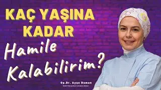 Kaç Yaşına Kadar Hamile Kalabilirim?