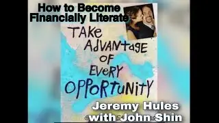 How to Become Financial Literate | Jeremy Hules with John Shin