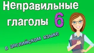 Неправильные глаголы в английском языке. Грамматика английского (Часть 6.)