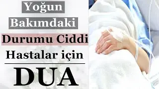 Yoğun Bakımdaki Durumu Ağır Hastalara için Okunacak Dua (Yoğun bakımda olan vatandaşlarımız için)
