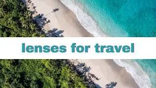 Best Lenses for Travel Photography: Which One Should You Take?