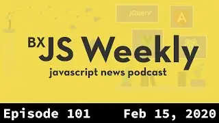 BxJS Weekly Ep. 101 - Feb 15, 2020 (javascript news podcast)