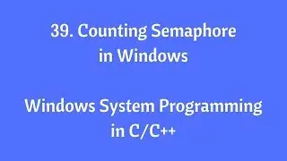 39. Counting Semaphore - Windows System Programming in C/C++
