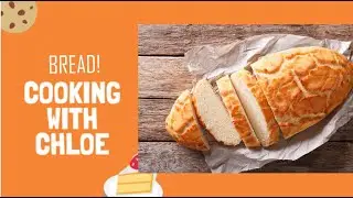 Bread || Cooking with Chloe || Part 5