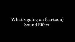 What's going on/ What's up (cartoon) sound effect