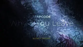 Trapcode - Why'd You Leave (Slow + Reverb)