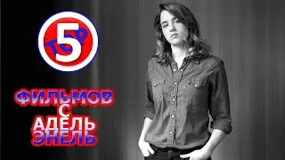 ТОП 5 ФИЛЬМОВ С АДЕЛЬ ЭНЕЛЬ/TOP 5 FILMS WITH ADELE HAENEL