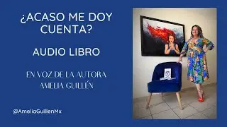 ¿ACASO ME DOY CUENTA? AUDIOLIBRO VOZ DE LA AUTORA AMELIA GUILLÉN