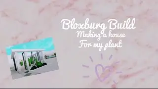 Making a house for my plants (Roblox Bloxburg)