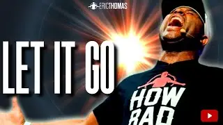 ERIC THOMAS - LET IT GO (POWERFUL MOTIVATIONAL VIDEO)