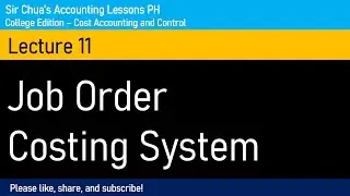 [Cost Accounting and Control] Lecture 11 - Job Order Costing System
