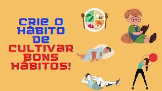 CRIE O HÁBITO DE CULTIVAR BONS HÁBITOS