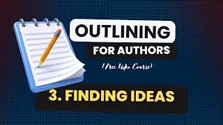 3 - Writing Ideas and Where to Find Them (Outlining for Authors — The Free Course)