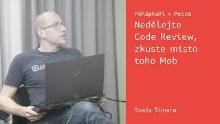 Péhápkaři v Pecce: ⁠Nedělejte Code Review, zkuste místo toho Mob –⁠ Svaťa Šimara –⁠ 23. 2. 2022