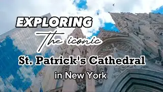 Exploring the Iconic St. Patrick's Cathedral in New York- Part 1
