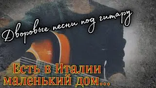 Просто классная дворовая песня под гитару💥ЕСТЬ В ИТАЛИИ МАЛЕНЬКИЙ ДОМ