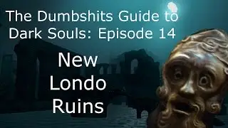 The Dumbshits Guide to Dark Souls: New Londo Ruins