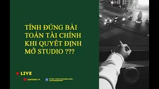 TÍNH ĐÚNG BÀI TOÁN TÀI CHÍNH KHI QUYẾT ĐỊNH MỞ STUDIO| JUNYING TV