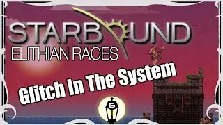 Glitch In The System | Let's Play Starbound Elithian Races Mod Playthrough Ep 14