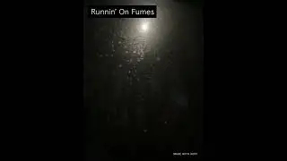 Runnin’ On Fumes (Original Music)