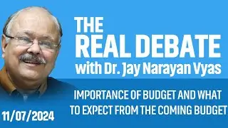 THE REAL DEBATE - EPISODE : 391 IMPORTANCE OF BUDGET & WHAT TO EXPECT FROM THE COMING BUDGET