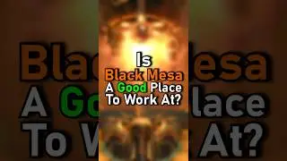 Is Black Mesa A Good Place To Work At?