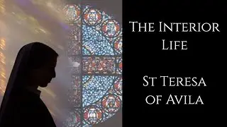 St Teresa of Avila ~ The Interior Life