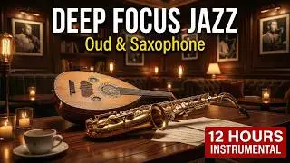 Deep Focus Turkish Jazz | 12 Hours Oud & Saxophone Background Music for Studying & Work