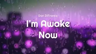 I'm Awake Now By: Dan DiFranco