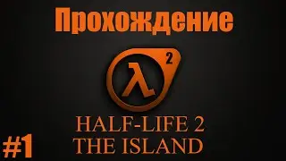 Прохождение мода Half life 2 THE ISLAND #1
