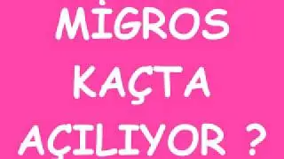 migros açılış ve kapanış saatleri 2018