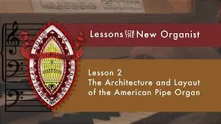 Lesson 2 The Architecture and Layout of the American Pipe Organ