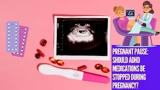 Pregnant pause: should ADHD medications be stopped during pregnancy?