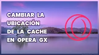 Cambiar ubicación de cache en Opera GX