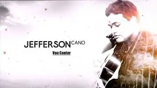 Jefferson Cano - Vou Cantar