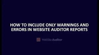 How to include only warnings and errors in WebSite Auditor reports?