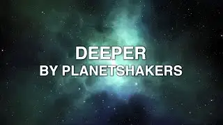 Deeper - Planetshakers (Lyrics)