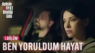 Ben Yoruldum Hayat - Gelsin Hayat Bildiği Gibi (1.Bölüm)