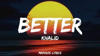 Khalid - Better (Lyrics)