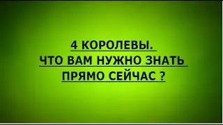 4 КОРОЛЕВЫ. ЧТО ВАМ НУЖНО ЗНАТЬ ПРЯМО СЕЙЧАС?