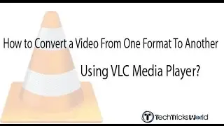 How to Convert a Video File from One Format to Another Using VLC Media Player