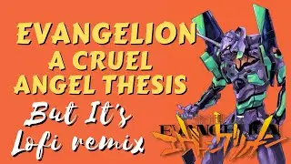 Evangelion - a cruel angel's thesis lofi remix