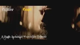 Hugh Jackman Wolverine Tribute | Glitter and Gold (Fan Edit)